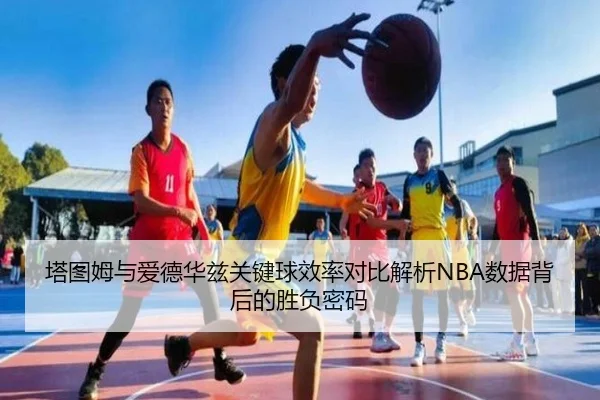 塔图姆与爱德华兹关键球效率对比解析NBA数据背后的胜负密码