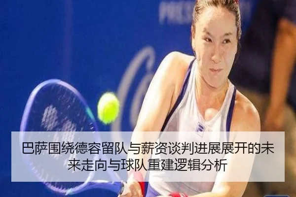 巴萨围绕德容留队与薪资谈判进展展开的未来走向与球队重建逻辑分析
