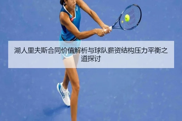 湖人里夫斯合同价值解析与球队薪资结构压力平衡之道探讨