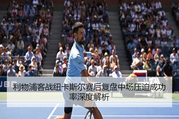 利物浦客战纽卡斯尔赛后复盘中场压迫成功率深度解析